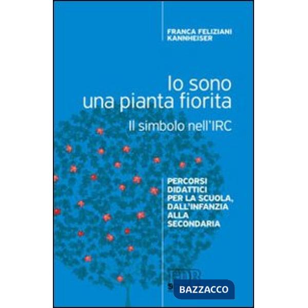 Io sono una pianta fiorita. Il simbolo nell'IRC. Percorsi didattici per la scuola, dall'infanzia alla secondaria