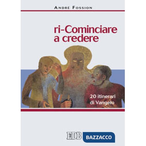 Ri-cominciare a credere. 20 itinerari di Vangelo