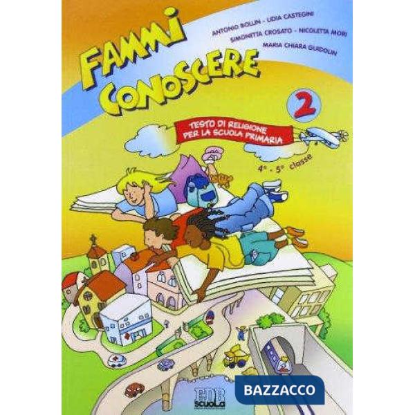 FAMMI CONOSCERE. TESTO DI RELIGIONE. PER LA 4 E 5 CLASSE ELEMENTARE.