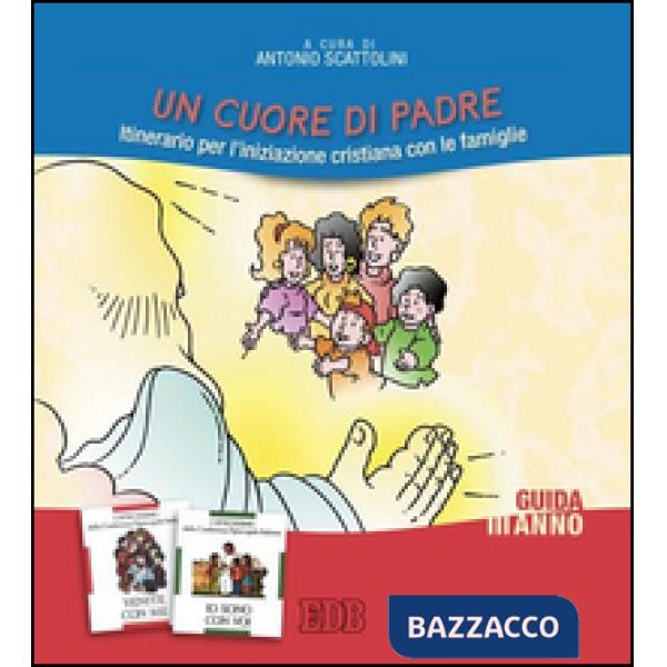 Cuore di Padre. Itinerario per l'iniziazione cristiana con le famiglie. III anno. Guida per i catechisti (Un)