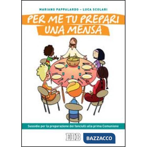 Per me tu prepari una mensa. Sussidio per la preparazione dei fanciulli alla prima Comunione