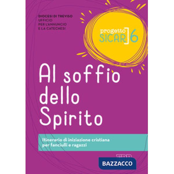 Progetto Sicar. Vol. 6: Al soffio dello Spirito. Itinerario di iniziazione cristiana per fanciulli e ragazzi