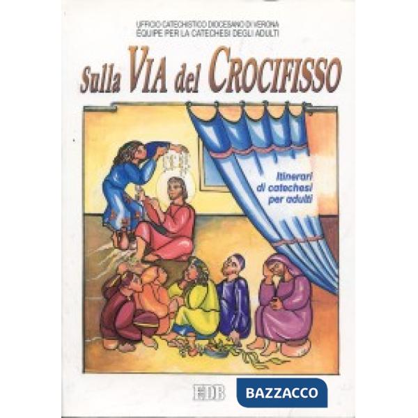 Sulla via del crocifisso. Seguire Gesù fino alla croce. Itinerari di catechesi per adulti. Vol. 6