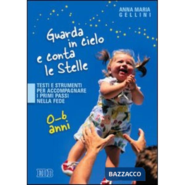 Guarda in cielo e conta le stelle. Testi e strumenti per accompagnare i primi passi nella fede. 0-6 anni