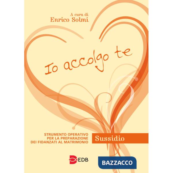 Io accolgo te. Strumento operativo per la preparazione dei fidanzati al matrimonio. Sussidio