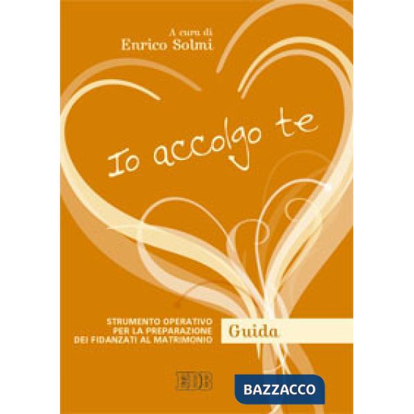 Io accolgo te. Strumento operativo per la preparazione dei fidanzati al matrimonio. Guida