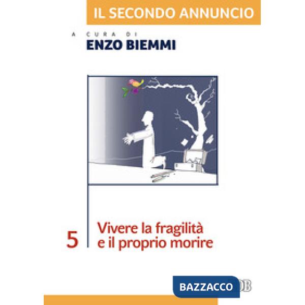 Secondo annuncio (Il). Vol. 5: Vivere la fragilità e il proprio morire