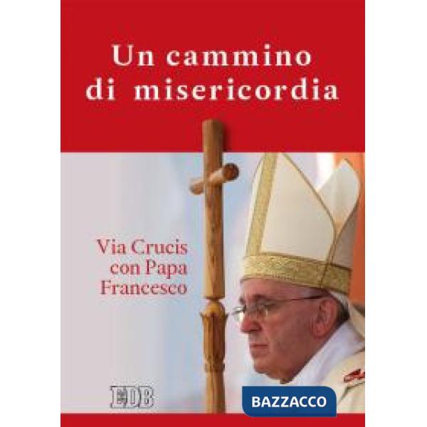 Cammino di misericordia. Via crucis con papa Francesco (Un)