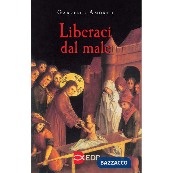 Liberaci dal male. Preghiere di liberazione e guarigione