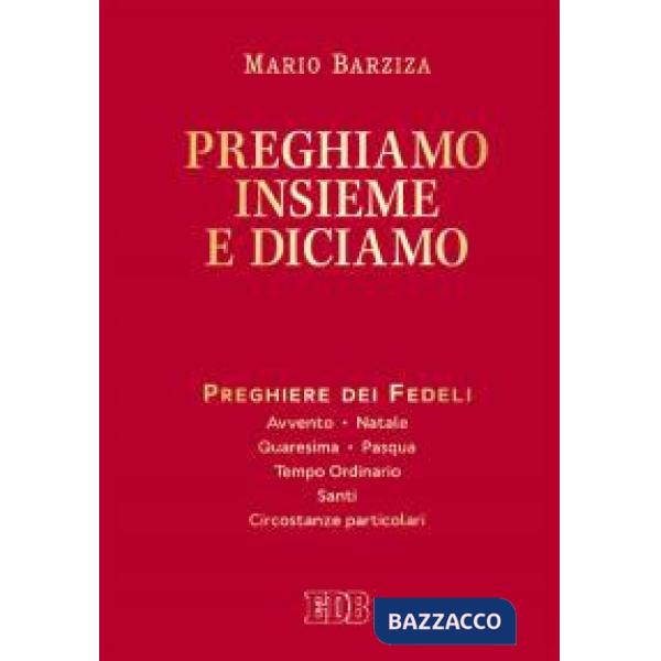 Preghiamo insieme e diciamo. Preghiere dei Fedeli. Avvento. Natale. Quaresima. Pasqua. Tempo Ordinario. Santi. Circostanze parti