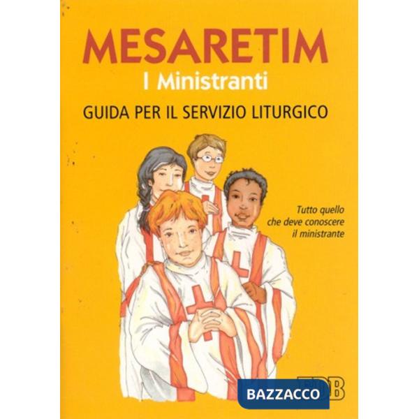 Mesaretim. I ministranti. Guida per il servizio liturgico. Tutto quello che deve conoscere il ministrante