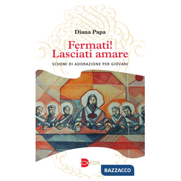 Fermati! Lasciati amare. Schemi di adorazione per giovani