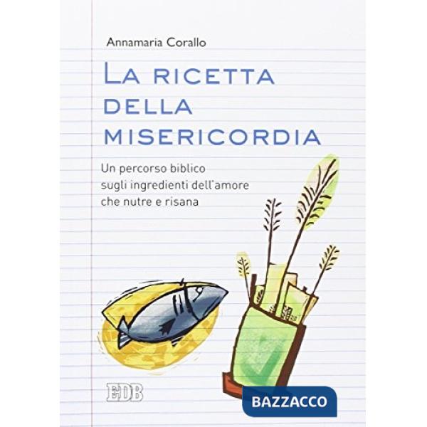 Ricetta della misericordia. Un percorso biblico sugli ingredienti dell'amore che nutre e risana (La)