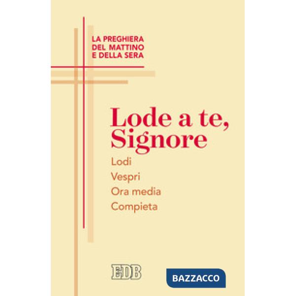 Lode a te, Signore. La preghiera del mattino e della sera. Lodi. Vespri. Ora media. Compieta