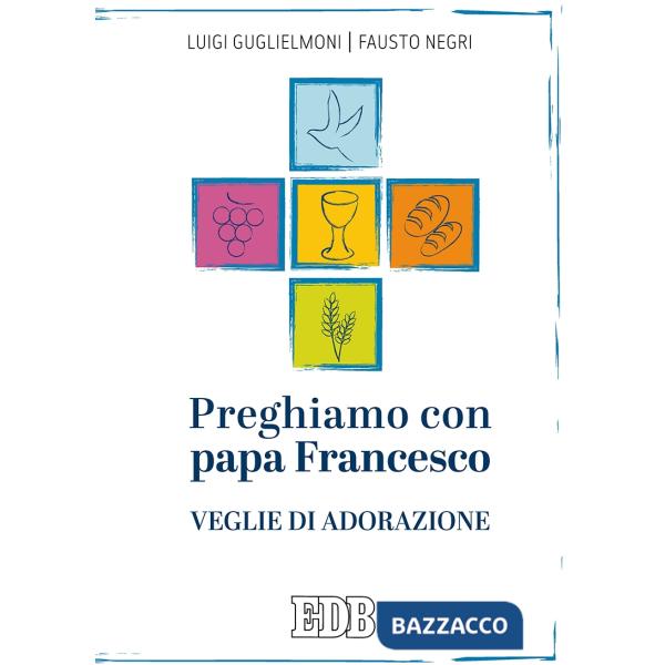 Preghiamo con papa Francesco. Veglie di adorazione