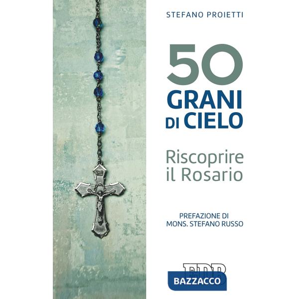 50 grani di cielo. Riscoprire il Rosario