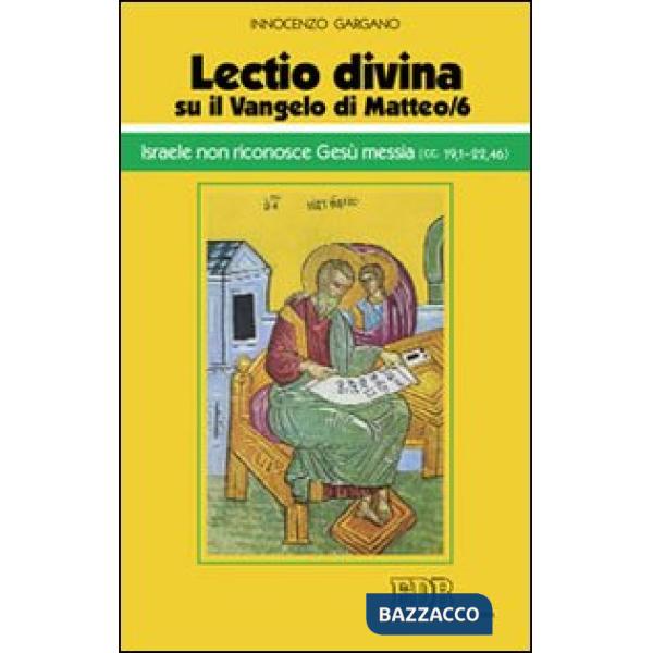 «Lectio divina» su il Vangelo di Matteo. Vol. 6: Israele non riconosce Gesù messia (cc. 19,1-22,46)