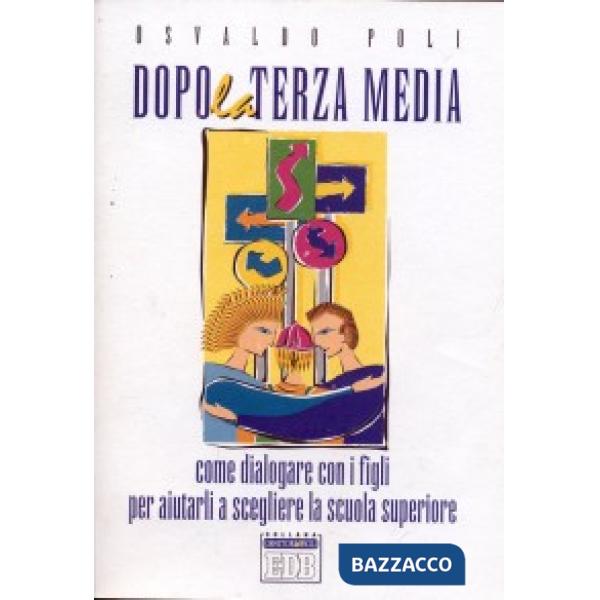 Dopo la terza media. Come dialogare con i figli per aiutarli a scegliere la scuo