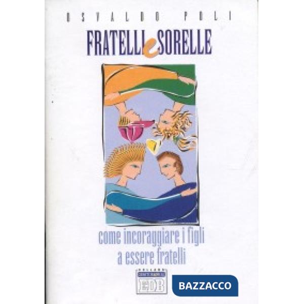 Fratelli e sorelle. Come incoraggiare i figli a essere fratelli