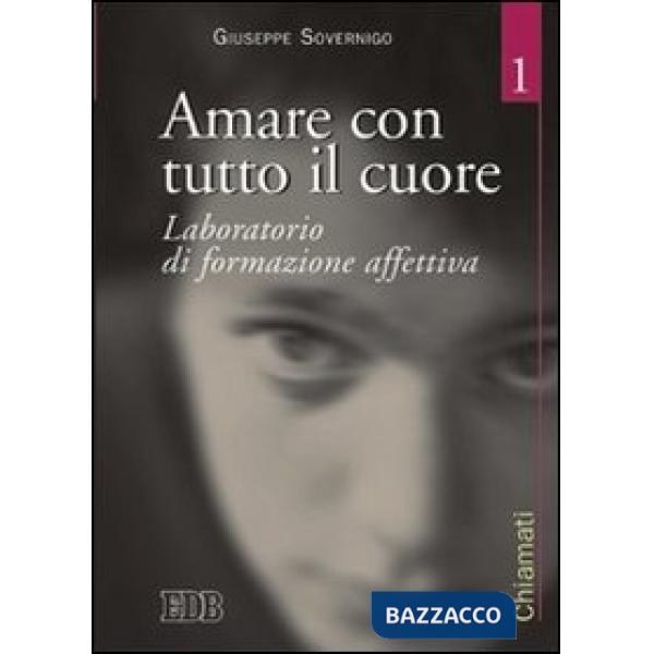 Amare con tutto il cuore. Laboratorio di formazione affettiva. Vol. 1