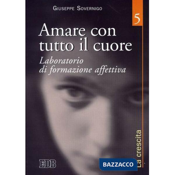 Amare con tutto il cuore. Laboratorio di formazione affettiva. Vol. 5: La crescita