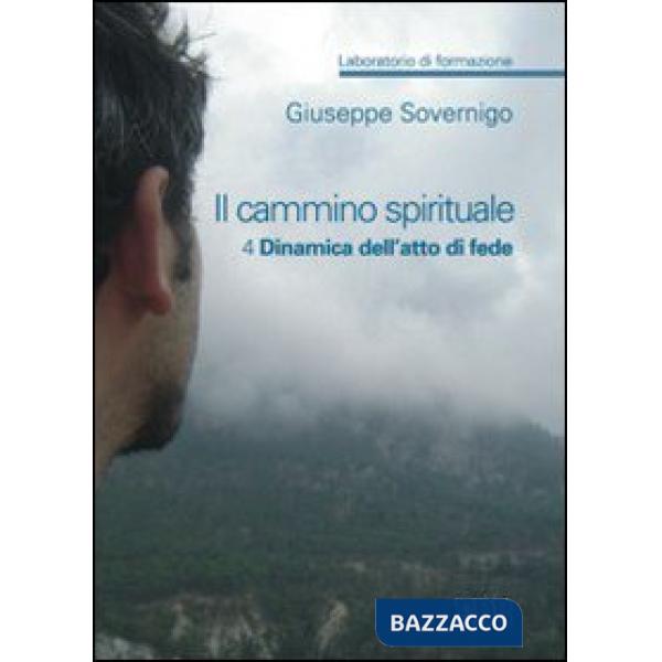 Cammino spirituale. Laboratorio di formazione (Il). Vol. 4: Dinamica dell'atto di fede