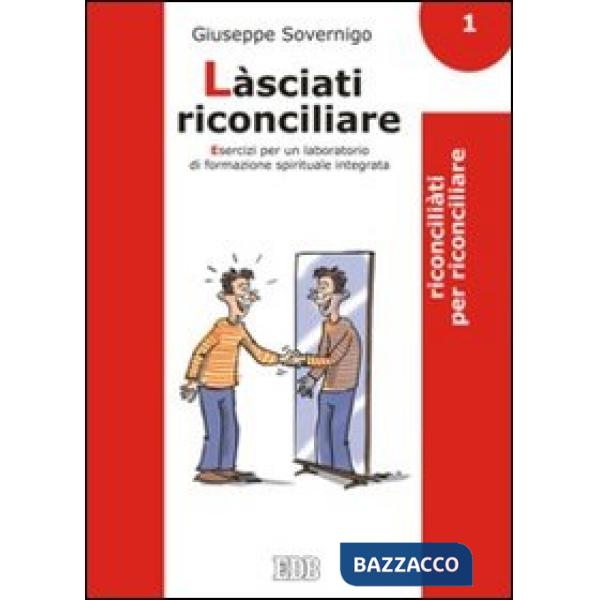 Làsciati riconciliare. Esercizi per un laboratorio di formazione spirituale integrata. Vol. 1: Riconciliati per riconciliare