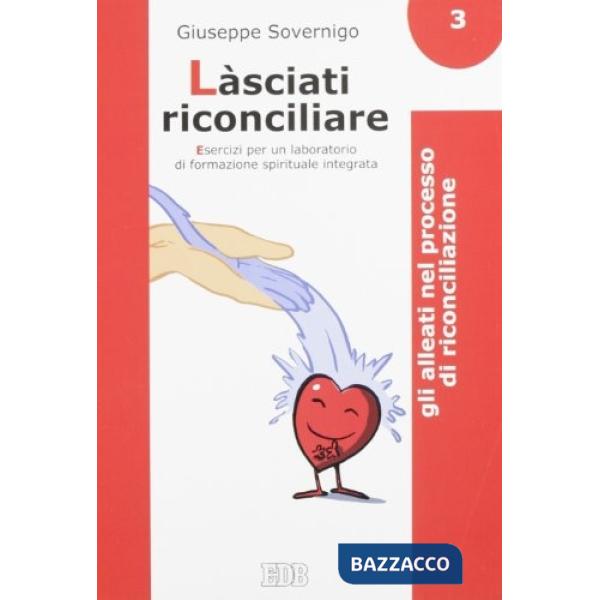 Làsciati riconciliare. Esercizi per un laboratorio di formazione spirituale integrata. Vol. 3: Gli alleati nel processo di ricon