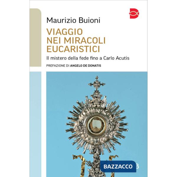 Viaggio nei miracoli eucaristici. Il mistero della fede fino a Carlo Acutis
