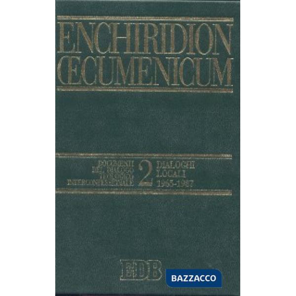 Enchiridion Oecumenicum. Vol. 2: Documenti del dialogo teologico interconfessionale. Dialoghi locali (1965-1987)