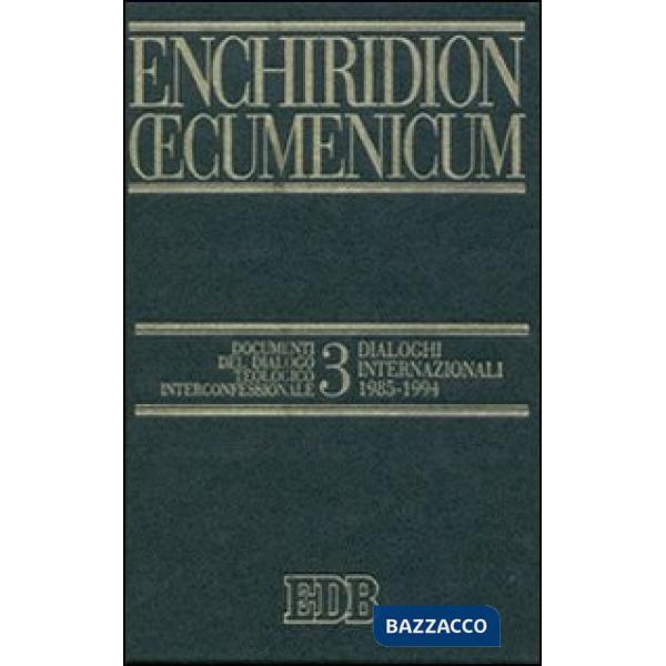 Enchiridion Oecumenicum. Vol. 3: Documenti del dialogo teologico interconfessionale. Dialoghi internazionali (1985-1994)