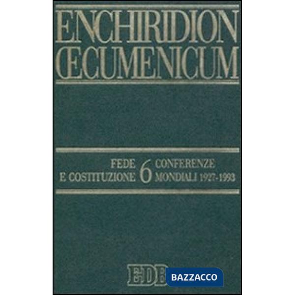 Enchiridion Oecumenicum. Vol. 6: Fede e Costituzione. Conferenze mondiali 1927-1993