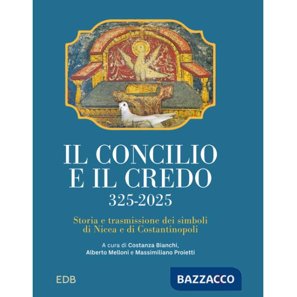Concilio e il credo. 325-2025. Storia e trasmissione dei simboli di Nicea e di Costantinopoli (Il)