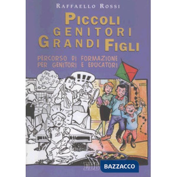 Piccoli genitori grandi figli. Percorso di formazione per genitori e educatori