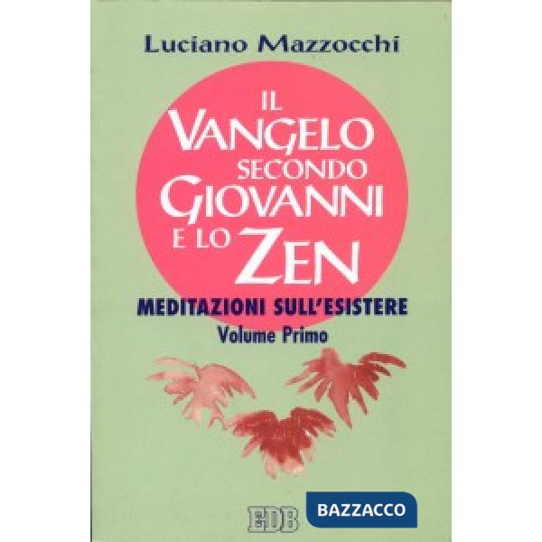 Vangelo secondo Giovanni e lo zen. Meditazioni sull'esistere (Il). Vol. 1
