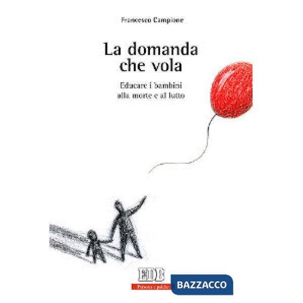 Domanda che vola. Educare i bambini alla morte e al lutto (La)