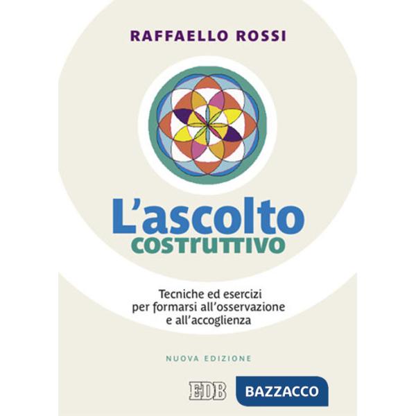 Ascolto costruttivo. Tecniche ed esercizi per formarsi all'osservazione e all'accoglienza (L')