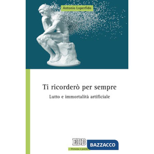 Ti ricorderò per sempre. Lutto e immortalità artificiale