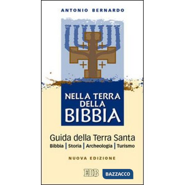 Nella terra della Bibbia. Guida della Terra Santa. Bibbia. Storia. Archeologia. Turismo
