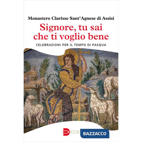 Signore, tu sai che ti voglio bene. Celebrazioni per il tempo di Pasqua