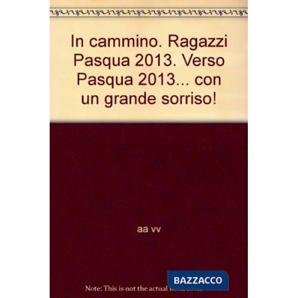 In cammino. Ragazzi Pasqua 2013. Verso Pasqua 2013... con un grande sorriso!
