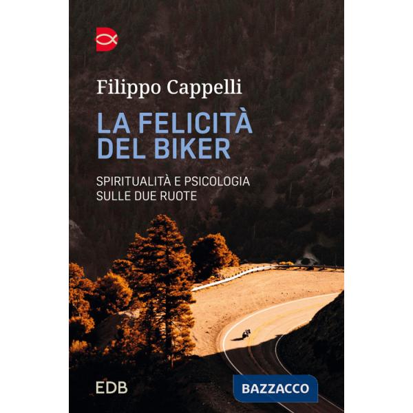 Felicità del biker. Spiritualità e psicologia sulle due ruote (La)