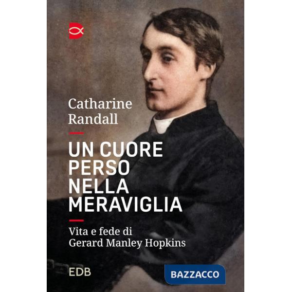 Cuore perso nella meraviglia. Vita e fede di Gerard Manley Hopkins (Un)