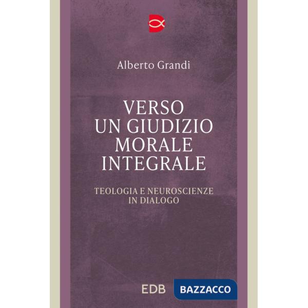 Verso un giudizio morale integrale. Teologia e neuroscienze in dialogo