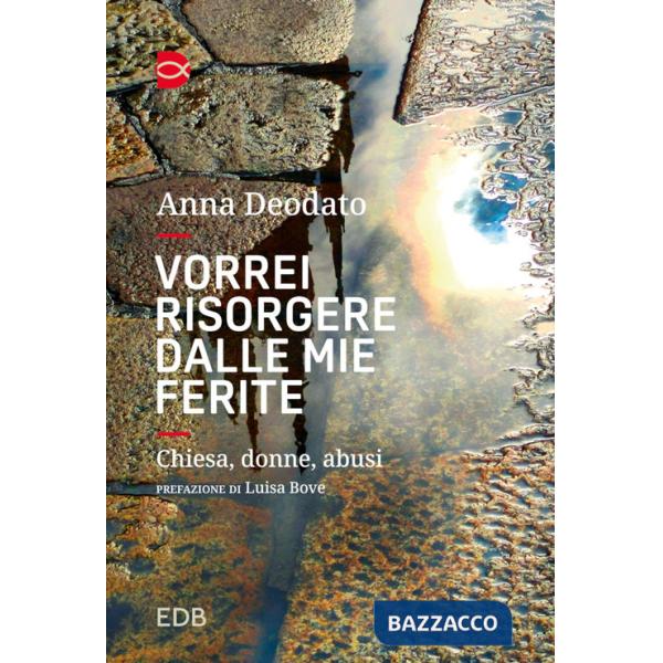 Vorrei risorgere dalle mie ferite. Chiesa, donne, abusi. Nuova ediz.