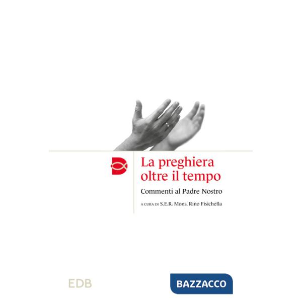 Preghiera oltre il tempo. Commmenti al Padre Nostro (La)