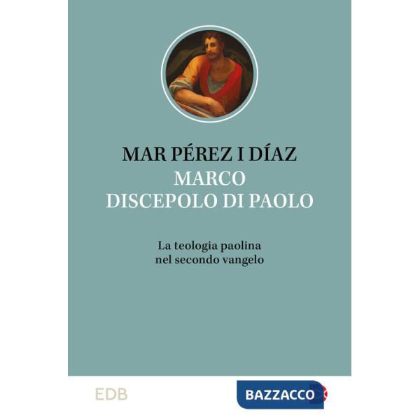 Marco discepolo di Paolo. La teologia paolina nel secondo vangelo