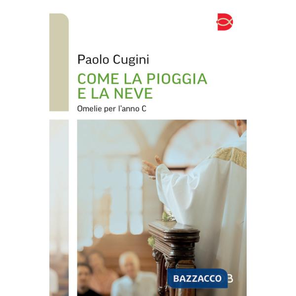 Come la pioggia e la neve. Omelie per l'anno C