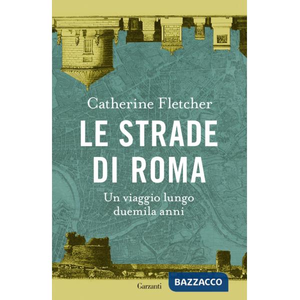 Strade di Roma. Un viaggio lungo duemila anni (Le)
