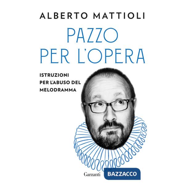 Pazzo per l'opera. Istruzioni per l'abuso del melodramma
